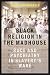 Black Religion in the Madhouse: Race and Psychiatry in Slavery's Wake