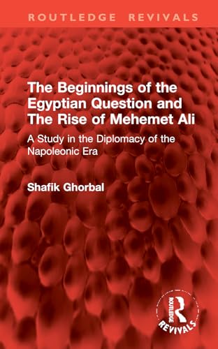 The Beginnings of the Egyptian Question and The Rise of Mehemet Ali (Routledge Revivals)