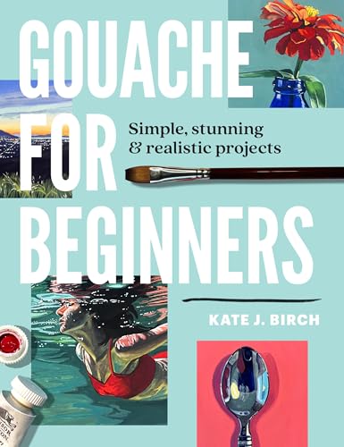 Gouache for Beginners: Simple, Stunning & Realistic Projects (Paperback)