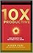 Get 10X Productive - CEO secrets and strategies to getting all your work done on time