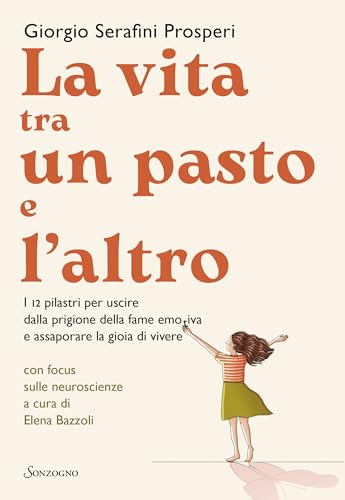 La vita tra un pasto e l'altro: I 12 pilastri per uscire dalla prigione della fame emotiva e assaporare la gioia di vivere (Italian Edition)