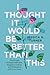 I Thought It Would Be Better Than This: Rise From Disappointment, Regain Control, and Rebuild a Life You Love