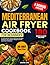 Mediterranean Air Fryer Cookbook For Beginners by Louise Lane
