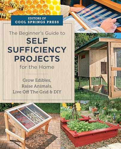 Beginner's Guide to Self Sufficiency Projects for the Home: Grow Edibles, Raise Animals, Live Off The Grid & DIY (Kindle Edition)
