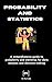 Probability and Statistics: A comprehensive guide to probability and statistics for data analysis and decision-making