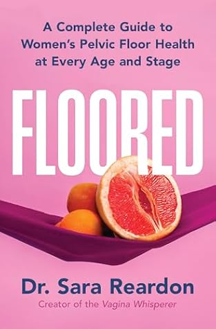 Floored: A Woman's Guide to Pelvic Floor Health at Every Age and Stage