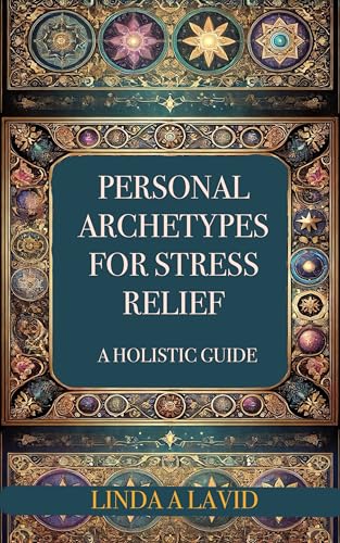 Personal Archetypes for Stress Relief: A Holistic Guide (Kindle Edition)