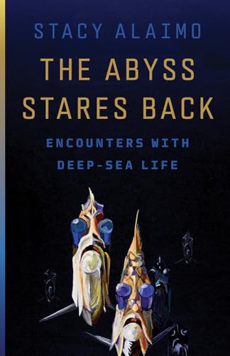 The Abyss Stares Back: Encounters with Deep-Sea Life (Posthumanities)