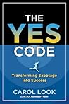 The Yes Code: Transforming Sabotage Into Success