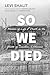 So We Died: A Memoir of Lif...