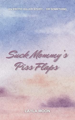 Suck Mommy’s Piss Flaps: An Erotic Killer Story… Or Something (What The F Did I Just Read Collection)