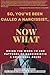 So, You've Been Called A Narcissist, Now What?: Doing the Work To End Patterns of Narcissistic and Emotional Abuse