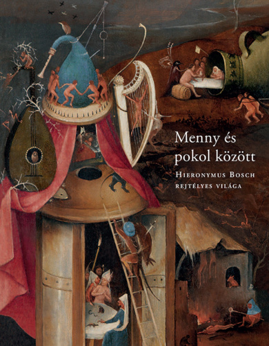 Menny és pokol között: Hieronymus Bosch rejtélyes világa