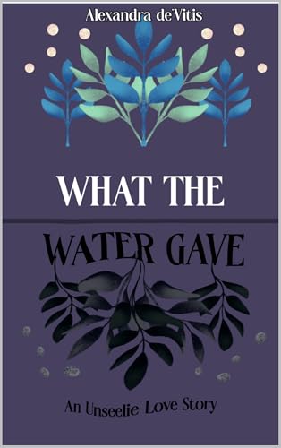 What The Water Gave: An Unseelie Love Story (Kindle Edition)