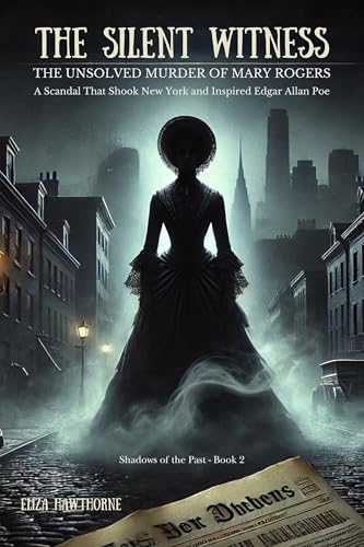The Silent Witness: The Unsolved Murder of Mary Rogers: A Scandal That Shook New York and Inspired Edgar Allan Poe (Shadows of the Past)