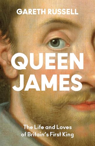 Queen James: A New History About the Life and Loves of Britain’s First King, James Stuart (Kindle Edition)