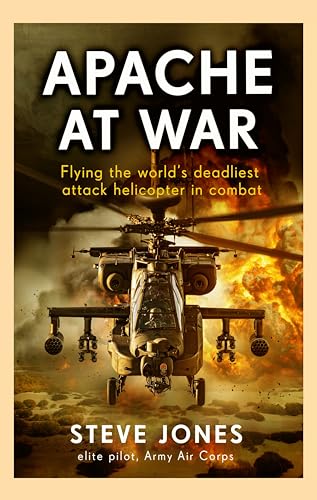 Apache at War: Flying the world's deadliest attack helicopter in combat (Kindle Edition)
