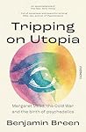 Tripping on Utopia: Margaret Mead, The Cold War and the Birth of Psychedelics