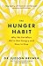 The Hunger Habit: Why We Eat When We're Not Hungry and How to Stop