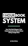 1 Hour Book System: How I Get Paid 6-Figures A Year Publishing Books For Others Without Writing A Single Word