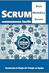 SCRUM-Tastic: Dominando la magia del trabajo en equipo (Spanish Edition)