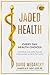 Jaded Health - Every Day Health Choices: 9 Simple Golden Rules for Living a Healthy Life