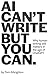 AI Can't Write, But You Can: Why human writing still matters in the age of ChatGPT (The Freelance Writer's Starter Kit)