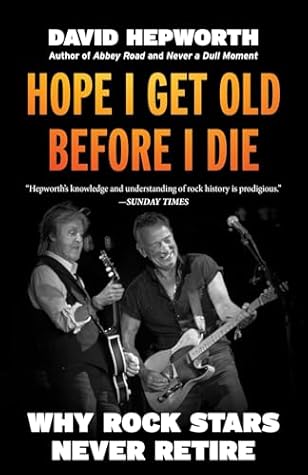 Hope I Get Old Before I Die: Why Rock Stars Never Retire