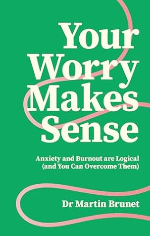 Your Worry Makes Sense: Anxiety and Burnout are Logical (and You Can Overcome Them)