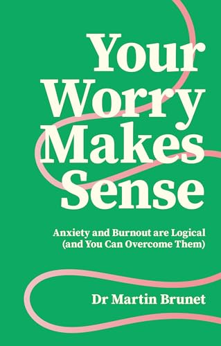 Your Worry Makes Sense: Anxiety and Burnout are Logical (and You Can Overcome Them)