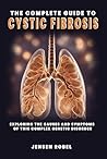 The Complete Guide to Cystic Fibrosis by Jensen Robel