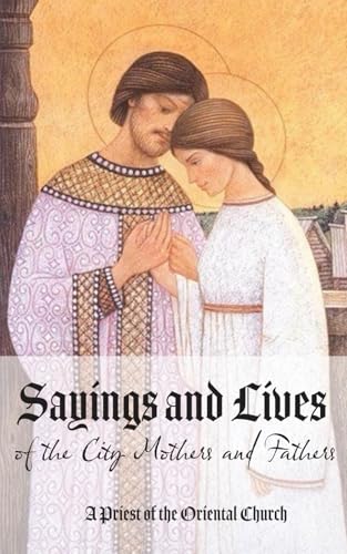Sayings and Stories of the City Mothers and Fathers: A collection of sayings and stories of the men and women who have found themselves unknowingly ... from religious vainglory and praise of men (Paperback)