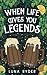 When Life Gives You Legends...