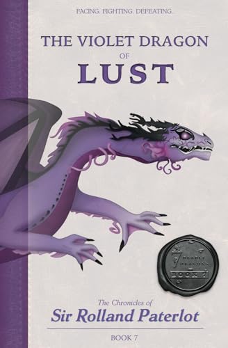 FACING, FIGHTING, & DEFEATING The Violet Dragon of Lust: The Chronicles of Sir Rolland Paterlot (The 7 Deadly Dragons)