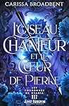 L’Oiseau Chanteur et le Cœur de Pierre by Carissa Broadbent