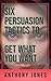6 Persuasion Tactics To Get...