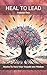 Heal to Lead: Stories To Tu...