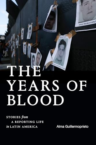 The Years of Blood: Stories from a Reporting Life in Latin America (American Encounters/Global Interactions)