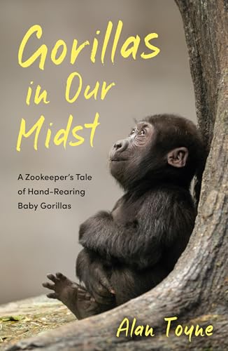 Gorillas in Our Midst: A Zookeeper’s Tale of Hand-Rearing Baby Gorillas (Kindle Edition)