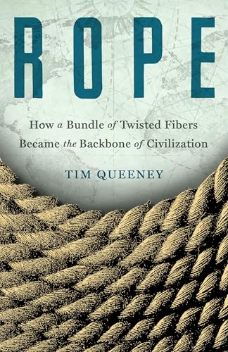 Rope: How a Bundle of Twisted Fibers Became the Backbone of Civilization (Hardcover)