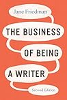 The Business of Being a Writer, Second Edition by Jane Friedman