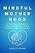 Mindful Motherhood: Finding...