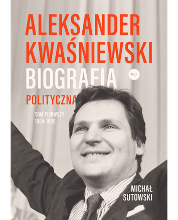 Aleksander Kwaśniewski. Biografia polityczna, tom I 1954-1995