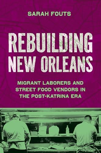 Rebuilding New Orleans: Immigrant Laborers and Street Food Vendors in the Post-Katrina Era (Paperback)