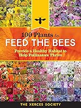 100 Plants to Feed the Bees: Provide a Healthy Habitat to Help Pollinators Thrive (Kindle Edition)