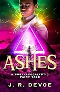 Ashes: A Post-Apocalyptic Fairy Tale
