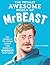 The Totally Awesome World of MrBeast: Learn All There Is to Know about the World's Biggest YouTuber