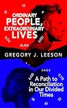 Ordinary People, Extraordinary Lives by Gregory J. Leeson Ordinary People, Extraordinary Lives by Gregory J. Leeson