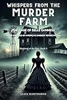 Whispers from the Murder Farm: The Case of Belle Gunness: Inside the Mind of America’s Darkest Femme Fatale (Shadows of the Past)