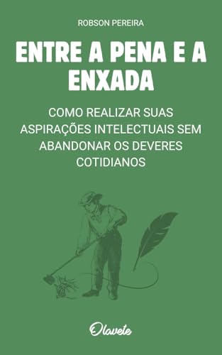 Entre a Pena e a Enxada: Como Realizar Suas Aspirações Intelectuais Sem Abandonar os Deveres Cotidianos (Olavete) (Portuguese Edition)